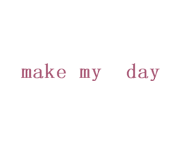 MAKE MY  DAY