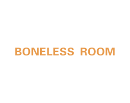 BONELESS ROOM