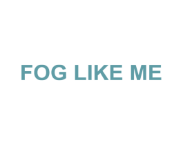 FOG LIKE ME