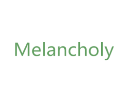 MELANCHOLY