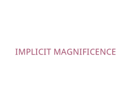 IMPLICITMAGNIFICENCE