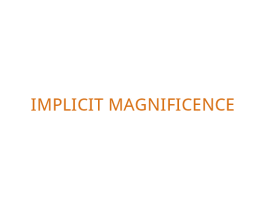 IMPLICITMAGNIFICENCE